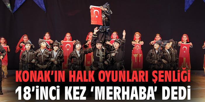 Konak’ın Halk Oyunları Şenliği 18’inci kez ‘merhaba’ dedi