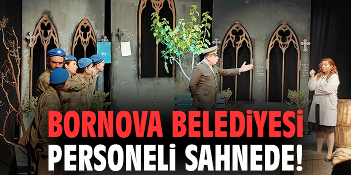 Bornova Belediyesi personeli sahnede!
