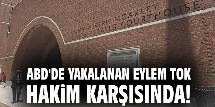 ABD'de yakalanan Eylem Tok hakim karşısında!
