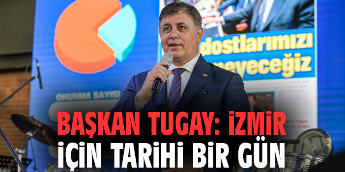 Başkan Tugay: İzmir için tarihi bir gün