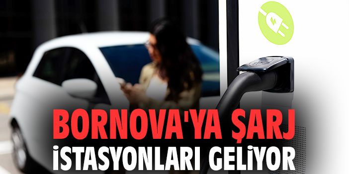 Bornova'ya şarj istasyonları geliyor