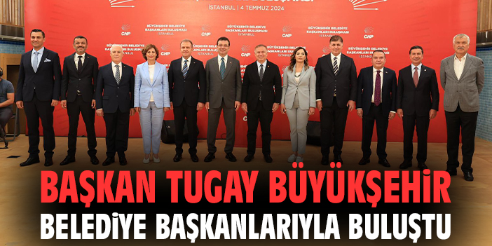 Başkan Tugay Büyükşehir Belediye Başkanlarıyla buluştu