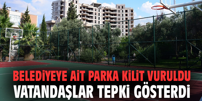 Belediyeye ait parka kilit vuruldu vatandaşlar tepki gösterdi
