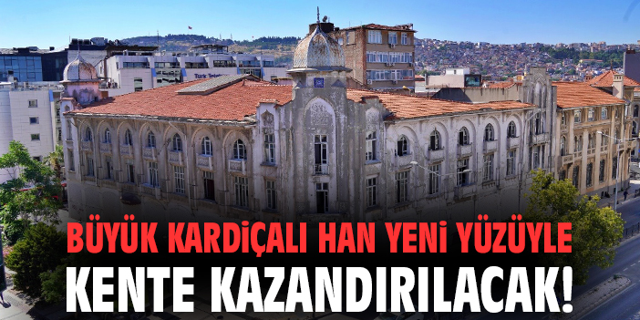 Büyük Kardiçalı Han yeni yüzüyle kente kazandırılacak!