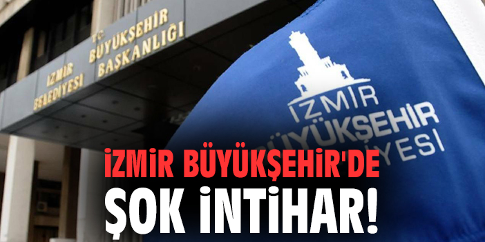 İzmir Büyükşehir'de şok intihar!