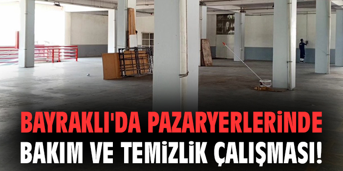 Bayraklı'da pazaryerlerinde bakım ve temizlik çalışması!