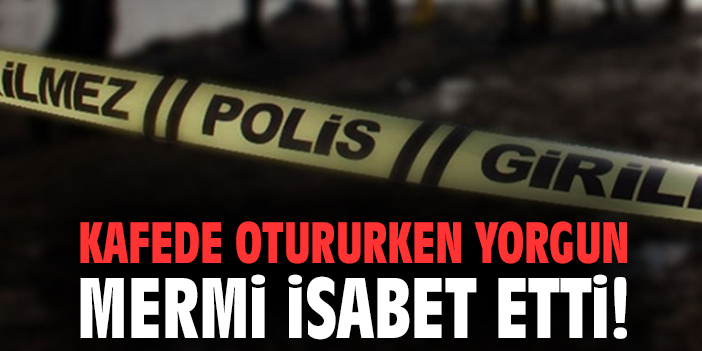 Kafede otururken yorgun mermi isabet etti!
