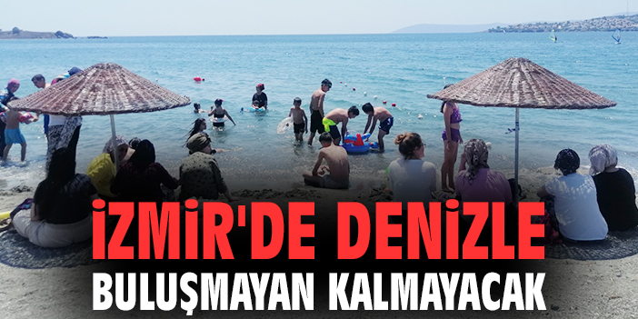 İzmir'de denizle buluşmayan kalmayacak