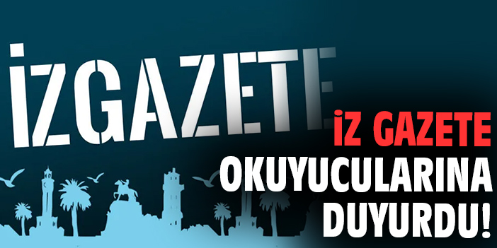 İz Gazete okuyucularına duyurdu!