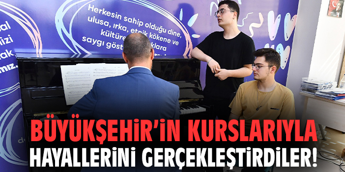 Büyükşehir’in kurslarıyla hayallerini gerçekleştirdiler!