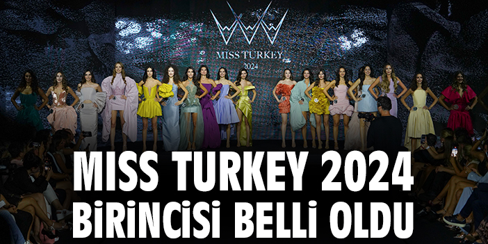 Miss Turkey 2024 birincisi belli oldu