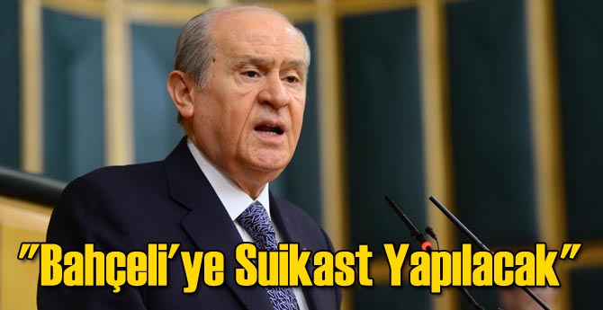 "Bahçeli'ye Suikast Yapılacak"