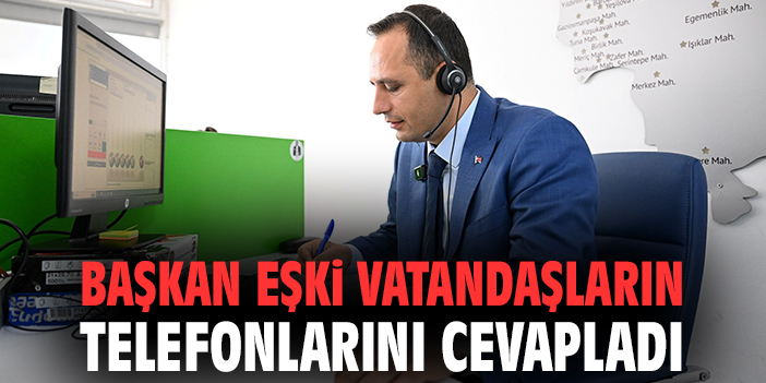 Başkan Eşki vatandaşların telefonlarını cevapladı