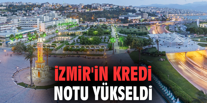 İzmir'in kredi notu yükseldi