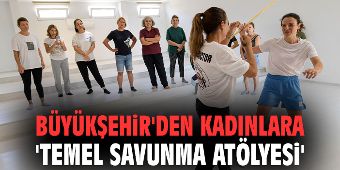 Büyükşehir'den kadınlara 'Temel Savunma Atölyesi'
