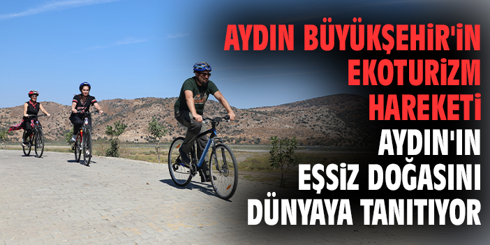 Aydın Büyükşehir'in Ekoturizm Hareketi Aydın'ın eşsiz doğasını dünyaya tanıtıyor