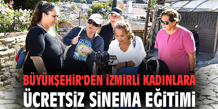 Büyükşehir'den İzmirli kadınlara ücretsiz sinema eğitimi