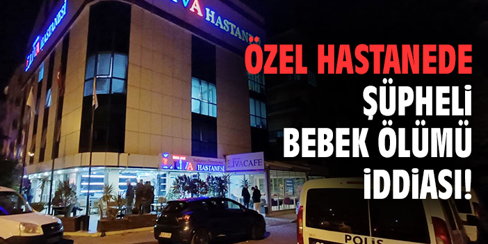 Özel hastanede şüpheli bebek ölümü iddiası!