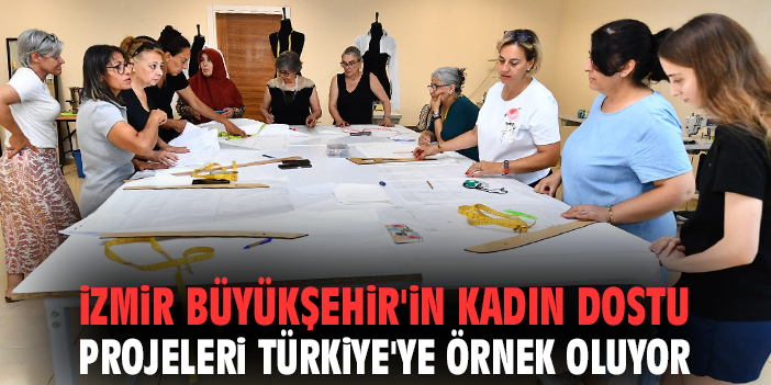 İzmir Büyükşehir'in kadın dostu projeleri Türkiye'ye örnek oluyor