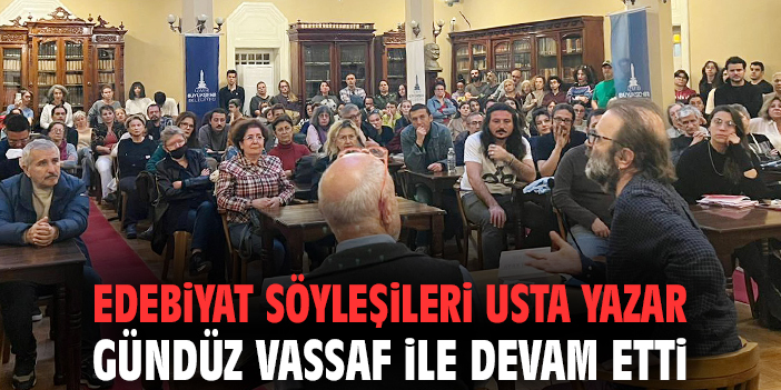Edebiyat Söyleşileri usta yazar Gündüz Vassaf ile devam etti