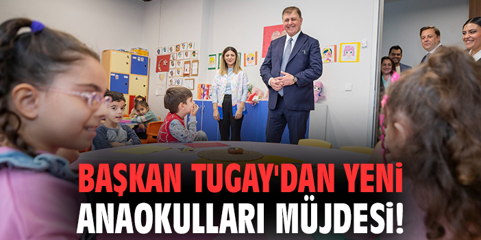 Başkan Tugay'dan yeni anaokulları müjdesi!
