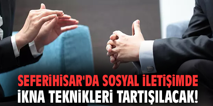 Seferihisar'da Sosyal İletişimde İkna Teknikleri tartışılacak!