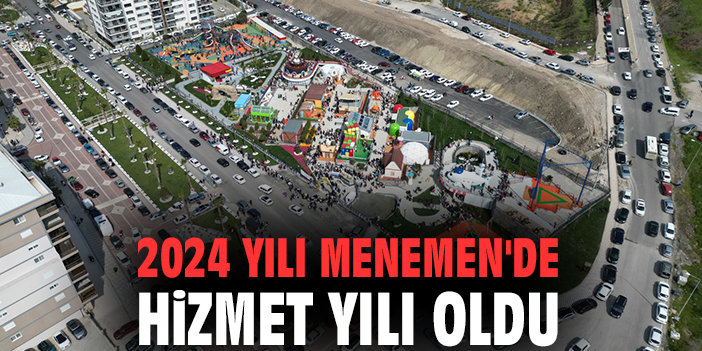 2024 yılı Menemen'de hizmet yılı oldu