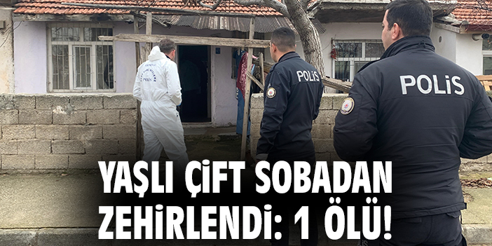Yaşlı çift sobadan zehirlendi: 1 ölü!