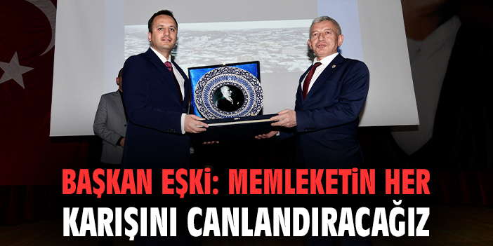 Başkan Eşki: Memleketin her karışını canlandıracağız