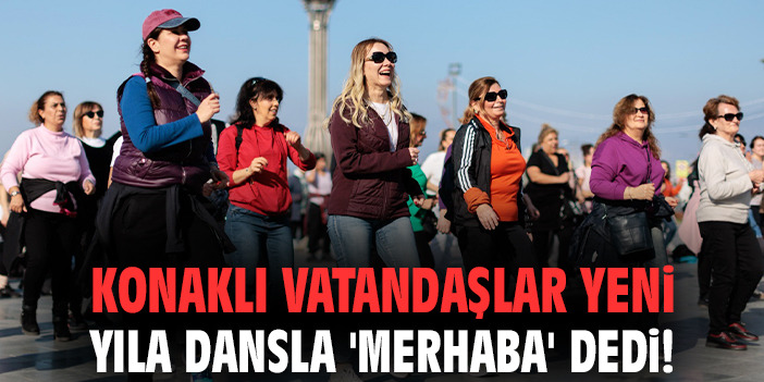 Konaklı vatandaşlar yeni yıla dansla 'merhaba' dedi!