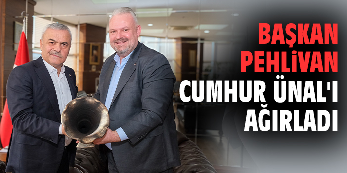 Başkan Pehlivan Cumhur Ünal'ı ağırladı