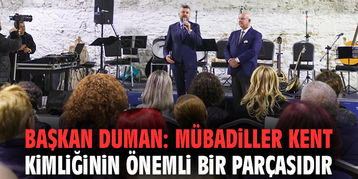 Başkan Duman: Mübadiller kent kimliğinin önemli bir parçasıdır