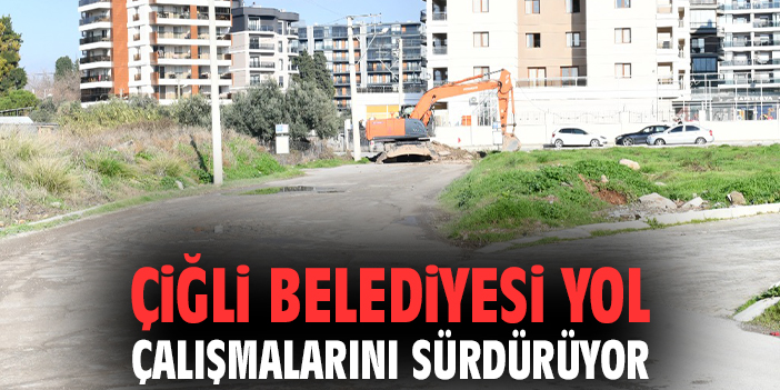 Çiğli Belediyesi yol çalışmalarını sürdürüyor
