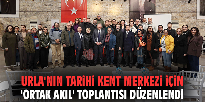 Urla'nın tarihi kent merkezi için 'ortak akıl' toplantısı düzenlendi