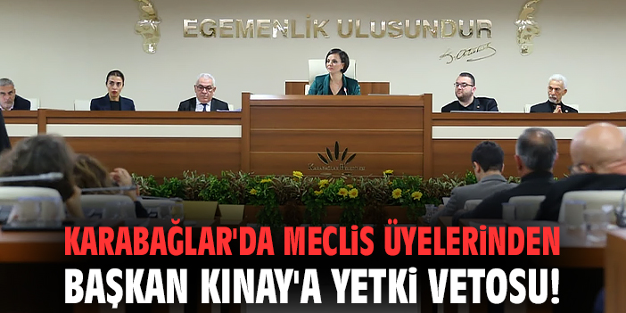 Karabağlar'da meclis üyelerinden Başkan Kınay'a yetki vetosu!