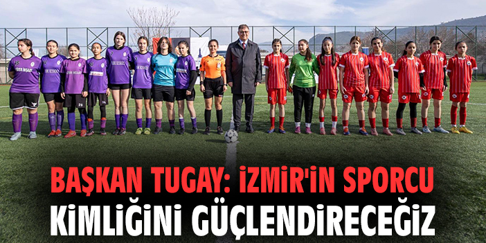 Başkan Tugay: İzmir'in sporcu kimliğini güçlendireceğiz