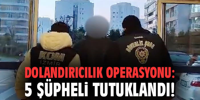 Dolandırıcılık operasyonu: 5 şüpheli tutuklandı!