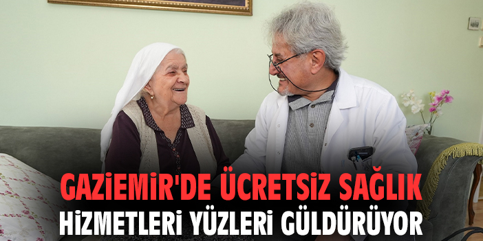 Gaziemir'de ücretsiz sağlık hizmetleri yüzleri güldürüyor