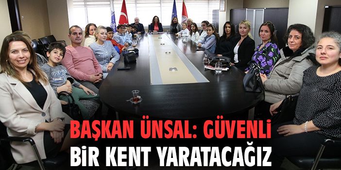 Başkan Ünsal: Güvenli bir kent yaratacağız