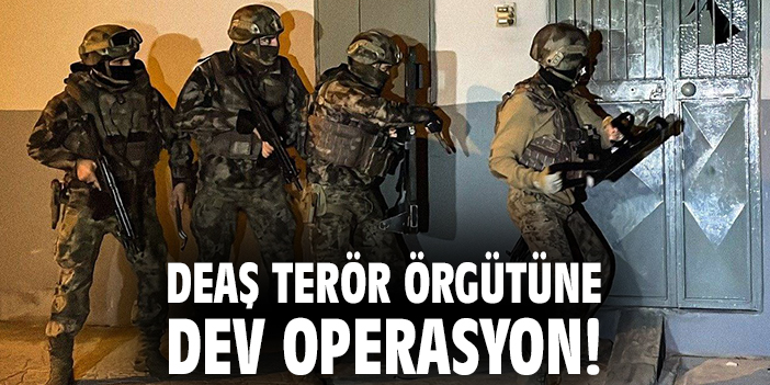 DEAŞ terör örgütüne dev operasyon!