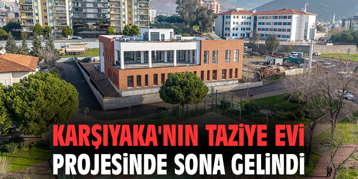 Karşıyaka'nın Taziye Evi projesinde sona gelindi