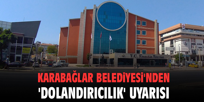 Karabağlar Belediyesi'nden 'dolandırıcılık' uyarısı