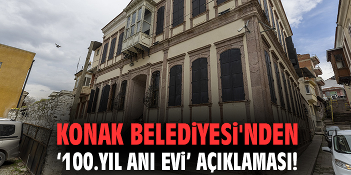 Konak Belediyesi'nden '100.yıl Anı Evi' açıklaması!