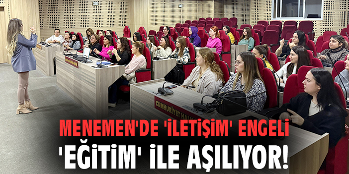 Menemen'de 'iletişim' engeli 'eğitim' ile aşılıyor!