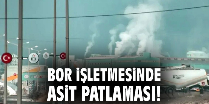 Bor İşletmesinde asit patlaması!
