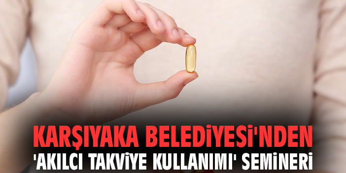 Karşıyaka Belediyesi'nden 'Akılcı Takviye Kullanımı' semineri