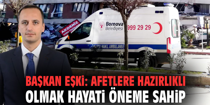 Başkan Eşki: Afetlere hazırlıklı olmak hayati öneme sahip