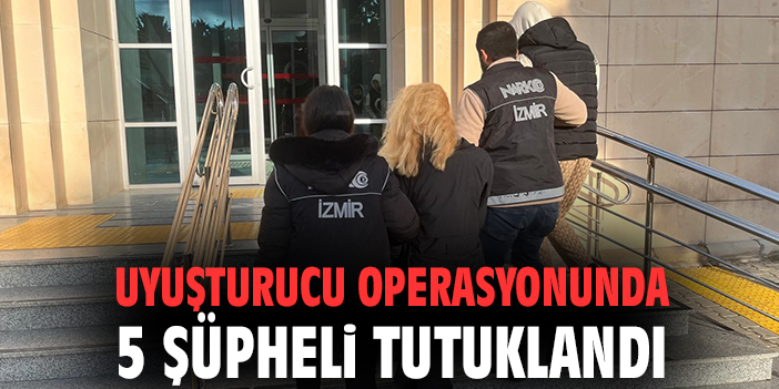Uyuşturucu operasyonunda 5 şüpheli tutuklandı