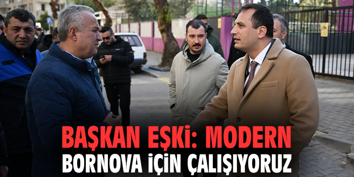 Başkan Eşki: Modern Bornova için çalışıyoruz