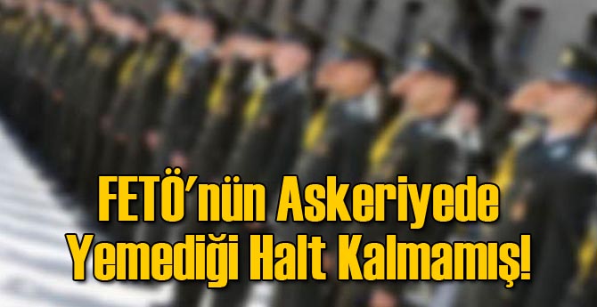 FETÖ'nün Askeriyede Yemediği Halt Kalmamış!
